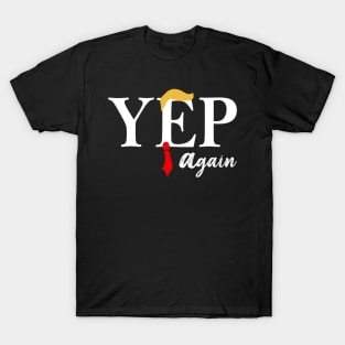 Trump Yep Again T-Shirt